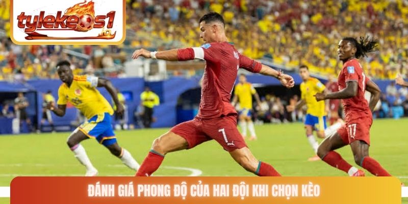 Đánh giá phong độ của hai đội khi chọn kèo