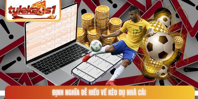 Định nghĩa dễ hiểu về kèo dụ nhà cái