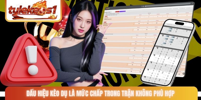 Dấu hiệu kèo dụ là mức chấp trong trận không phù hợp