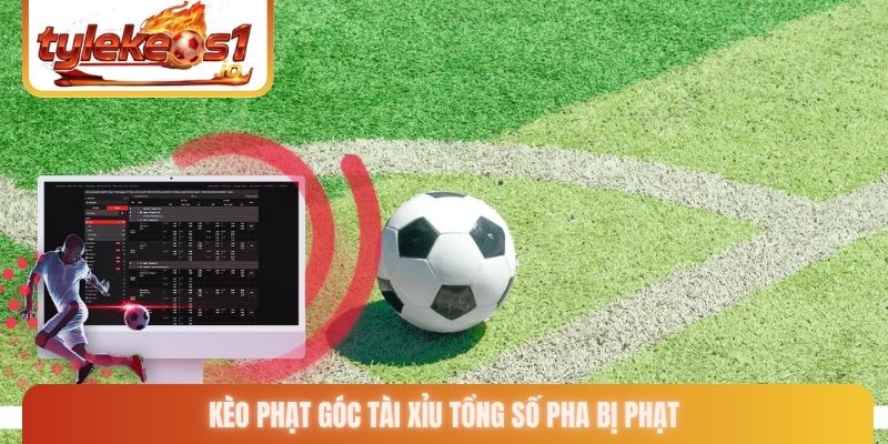Kèo phạt góc tài xỉu tổng số pha bị phạt