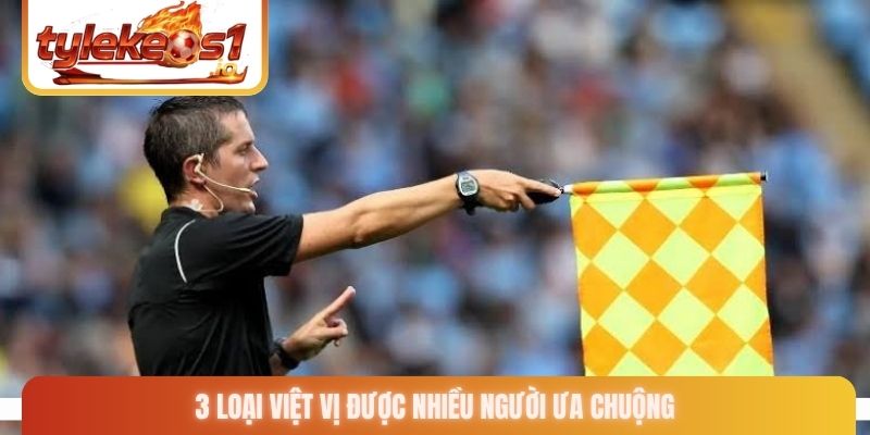 3 loại việt vị được nhiều người ưa chuộng