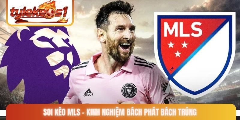 Soi kèo MLS - Kinh nghiệm bách phát bách trúng