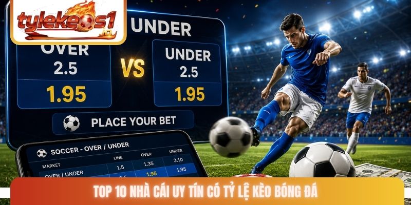 Top 10 nhà cái uy tín có tỷ lệ kèo bóng đá tốt nhất