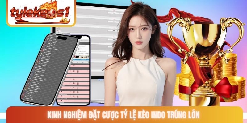 Kinh nghiệm đặt cược tỷ lệ kèo Indo trúng lớn