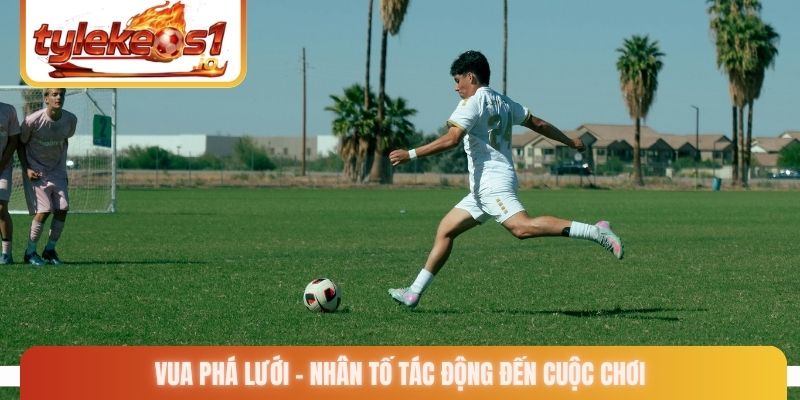 Vua phá lưới - Nhân tố tác động đến cuộc chơi